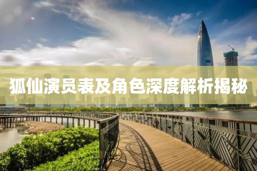 狐仙演员表及角色深度解析揭秘
