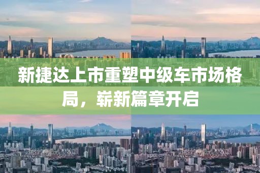 新捷达上市重塑中级车市场格局，崭新篇章开启