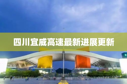 四川宜威高速最新进展更新