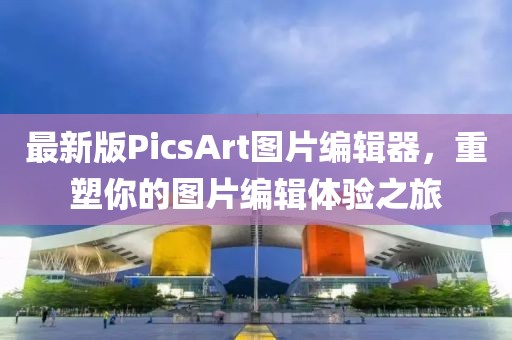 最新版PicsArt图片编辑器，重塑你的图片编辑体验之旅