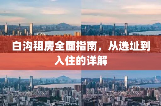 白沟租房全面指南，从选址到入住的详解