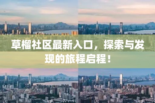 草榴社区最新入口，探索与发现的旅程启程！