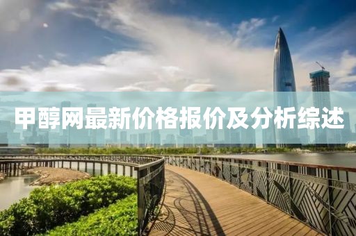 甲醇网最新价格报价及分析综述