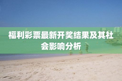 福利彩票最新开奖结果及其社会影响分析