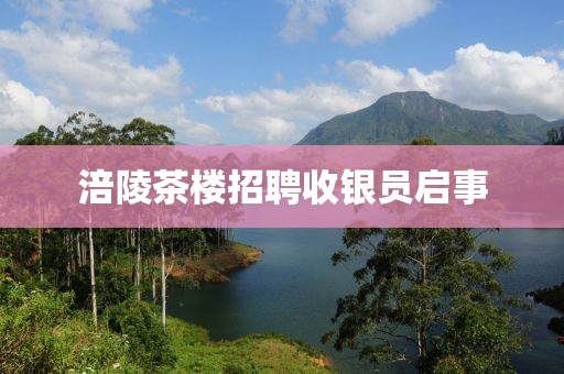 涪陵茶楼招聘收银员启事