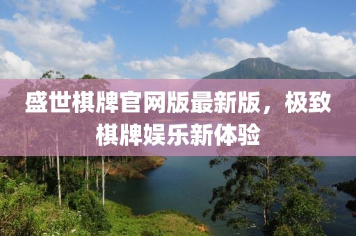 盛世棋牌官网版最新版，极致棋牌娱乐新体验