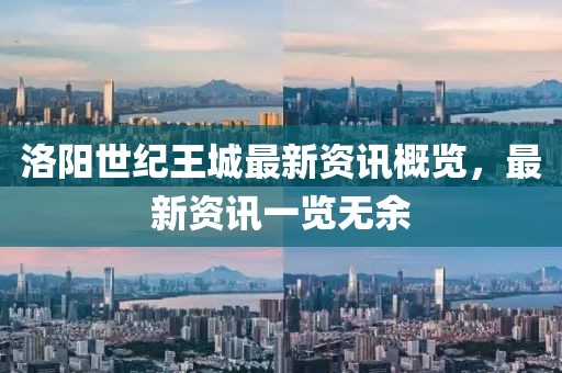 洛阳世纪王城最新资讯概览，最新资讯一览无余
