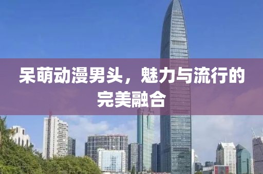 呆萌动漫男头，魅力与流行的完美融合