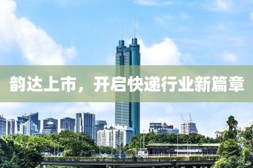 韵达上市，开启快递行业新篇章