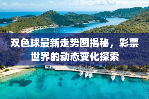 双色球最新走势图揭秘，彩票世界的动态变化探索