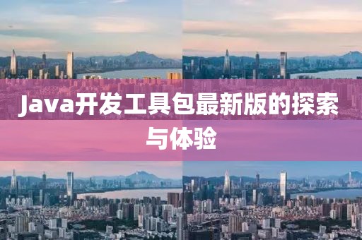 Java开发工具包最新版的探索与体验