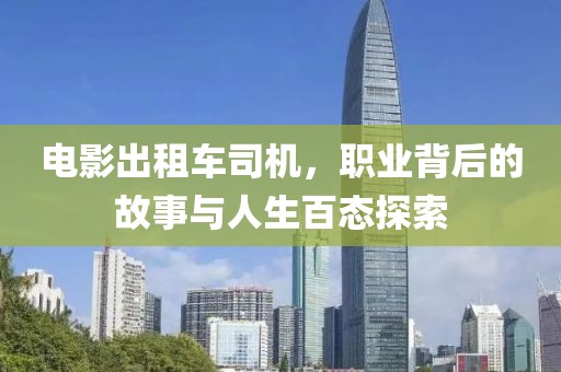电影出租车司机，职业背后的故事与人生百态探索