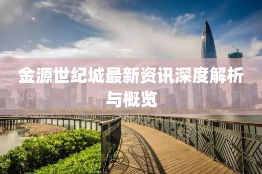 金源世纪城最新资讯深度解析与概览
