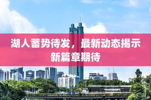 湖人蓄势待发，最新动态揭示新篇章期待
