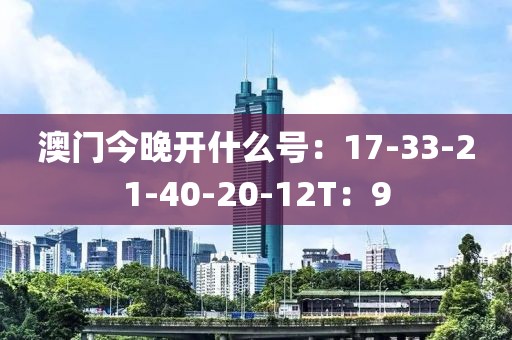 澳门今晚开什么号：17-33-21-40-20-12T：9