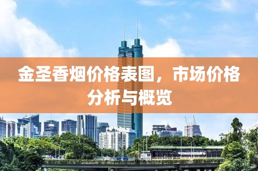 金圣香烟价格表图，市场价格分析与概览