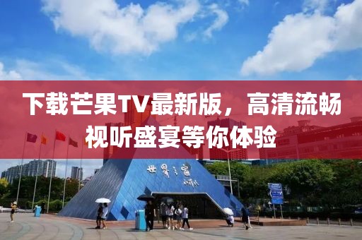 下载芒果TV最新版，高清流畅视听盛宴等你体验