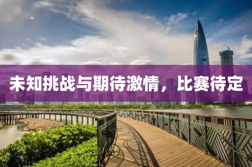 未知挑战与期待激情，比赛待定