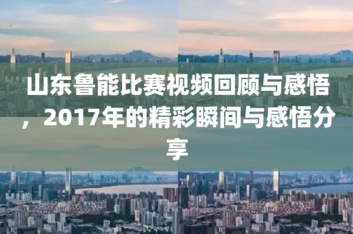 山东鲁能比赛视频回顾与感悟，2017年的精彩瞬间与感悟分享