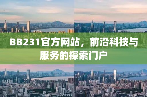 BB231官方网站，前沿科技与服务的探索门户