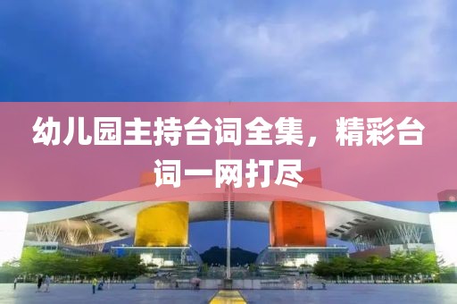 幼儿园主持台词全集，精彩台词一网打尽