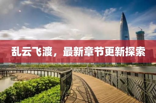 乱云飞渡，最新章节更新探索