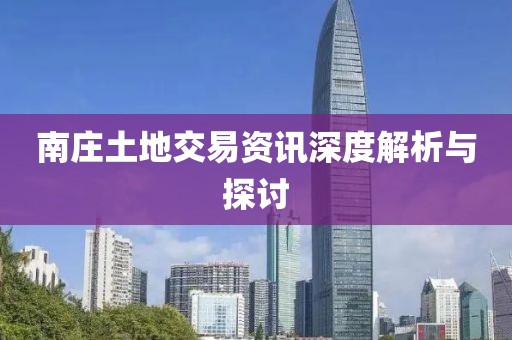 南庄土地交易资讯深度解析与探讨