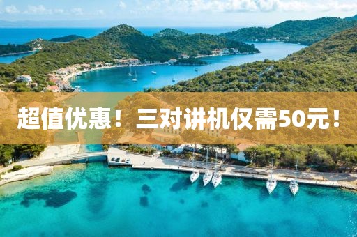 超值优惠！三对讲机仅需50元！