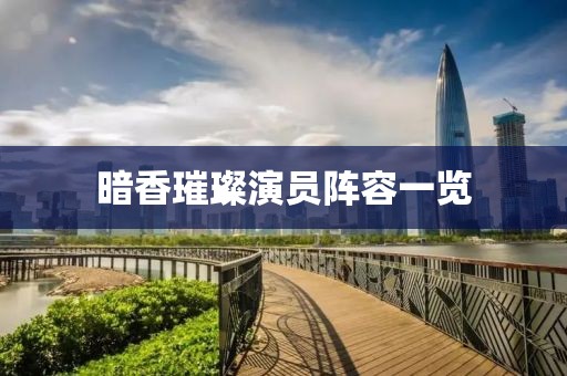 暗香璀璨演员阵容一览