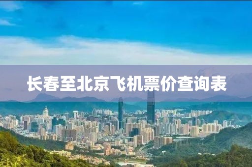 长春至北京飞机票价查询表