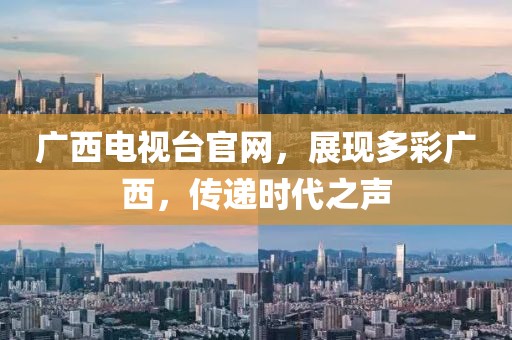 广西电视台官网，展现多彩广西，传递时代之声