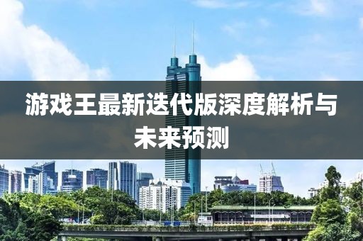 游戏王最新迭代版深度解析与未来预测