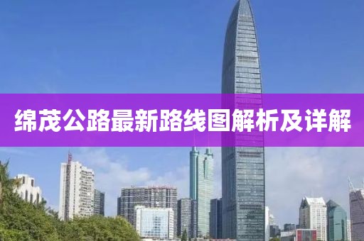 绵茂公路最新路线图解析及详解