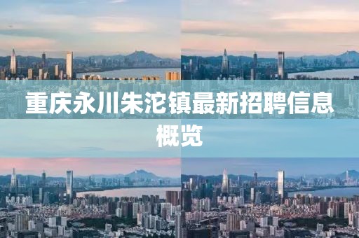 重庆永川朱沱镇最新招聘信息概览