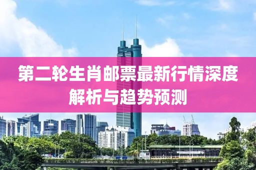 第二轮生肖邮票最新行情深度解析与趋势预测