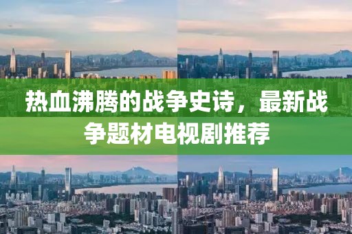 热血沸腾的战争史诗，最新战争题材电视剧推荐