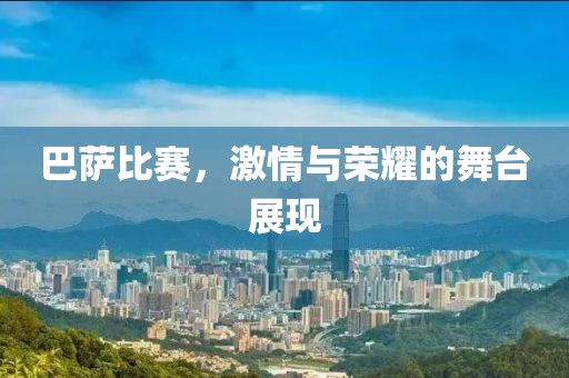 巴萨比赛，激情与荣耀的舞台展现
