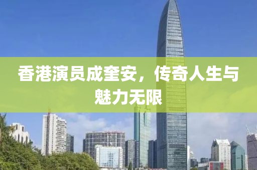 香港演员成奎安，传奇人生与魅力无限