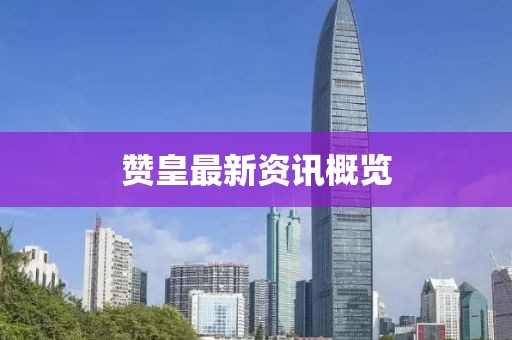 赞皇最新资讯概览