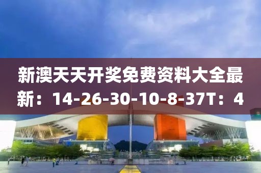 新澳天天开奖免费资料大全最新：14-26-30-10-8-37T：4