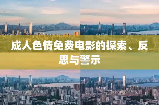 成人色情免费电影的探索、反思与警示
