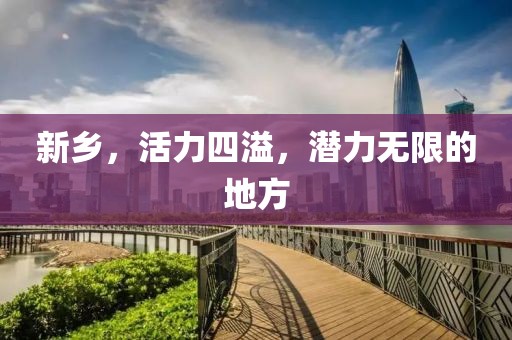 新乡，活力四溢，潜力无限的地方