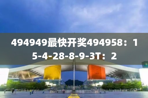 494949最快开奖494958：15-4-28-8-9-3T：2