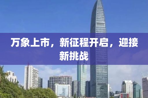 万象上市，新征程开启，迎接新挑战