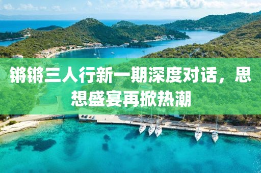 锵锵三人行新一期深度对话，思想盛宴再掀热潮