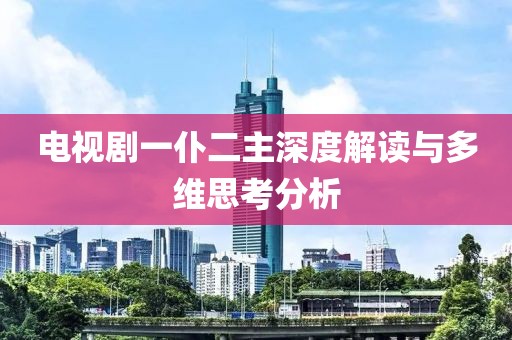 电视剧一仆二主深度解读与多维思考分析