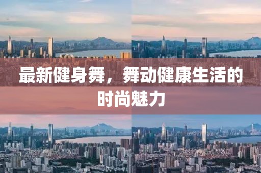 最新健身舞，舞动健康生活的时尚魅力