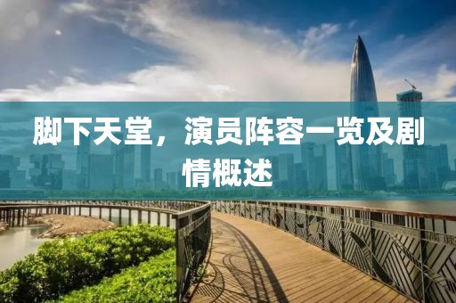 脚下天堂，演员阵容一览及剧情概述