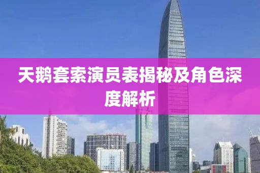天鹅套索演员表揭秘及角色深度解析