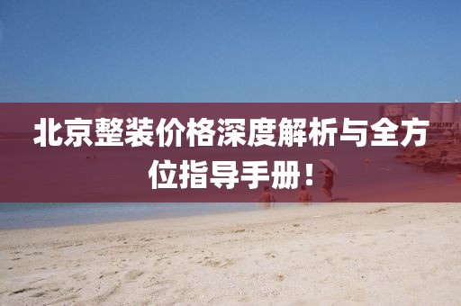 北京整装价格深度解析与全方位指导手册！